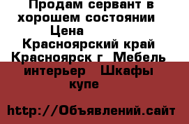 Продам сервант в хорошем состоянии › Цена ­ 3 000 - Красноярский край, Красноярск г. Мебель, интерьер » Шкафы, купе   